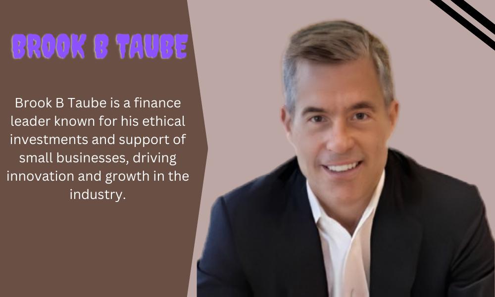 Brook B Taube is a visionary in finance, known for innovative investments, ethical practices, and impactful strategies that support small businesses.